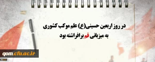 در روز اربعین حسینی(ع) علم موکب کشوری به میزبانی قم برافراشته بود