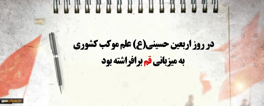 در روز اربعین حسینی(ع) علم موکب کشوری به میزبانی قم برافراشته بود 2